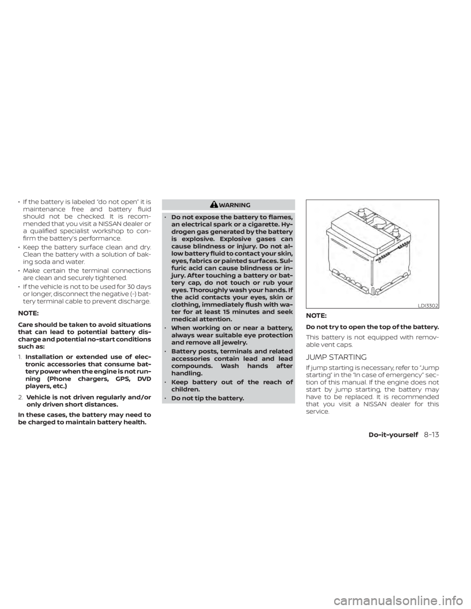 NISSAN SENTRA 2021 Owners Manual • If the battery is labeled “do not open” it ismaintenance free and battery fluid
should not be checked. It is recom-
mended that you visit a NISSAN dealer or
a qualified specialist workshop to NISSAN SENTRA 2021 Owners Manual • If the battery is labeled “do not open” it ismaintenance free and battery fluid
should not be checked. It is recom-
mended that you visit a NISSAN dealer or
a qualified specialist workshop to