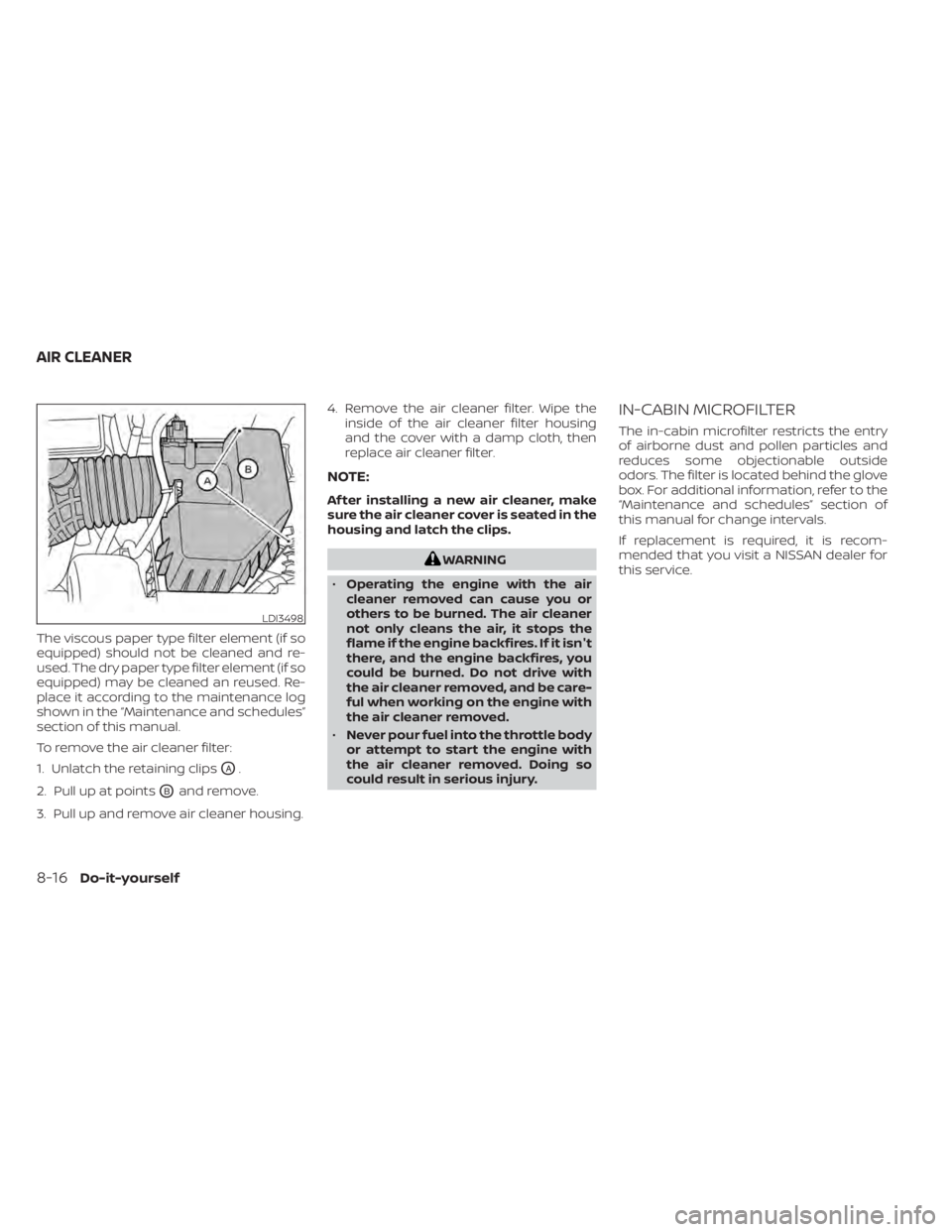 NISSAN SENTRA 2021 Owners Manual The viscous paper type filter element (if so
equipped) should not be cleaned and re-
used. The dry paper type filter element (if so
equipped) may be cleaned an reused. Re-
place it according to the ma NISSAN SENTRA 2021 Owners Manual The viscous paper type filter element (if so
equipped) should not be cleaned and re-
used. The dry paper type filter element (if so
equipped) may be cleaned an reused. Re-
place it according to the ma