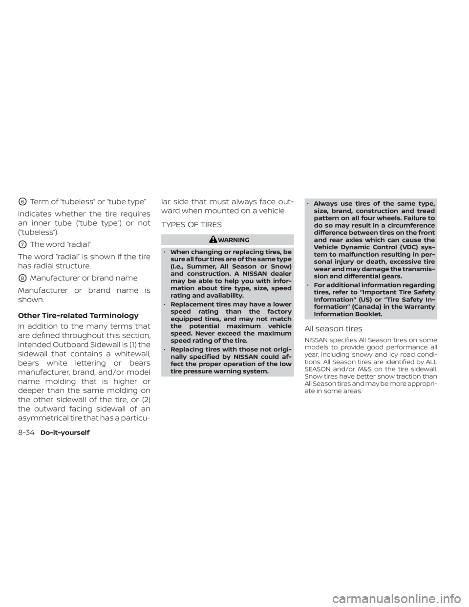 NISSAN SENTRA 2021 Owners Manual O6Term of “tubeless” or “tube type”
Indicates whether the tire requires
an inner tube (“tube type”) or not
(“tubeless”).
O7The word “radial”
The word “radial” is shown if the t NISSAN SENTRA 2021 Owners Manual O6Term of “tubeless” or “tube type”
Indicates whether the tire requires
an inner tube (“tube type”) or not
(“tubeless”).
O7The word “radial”
The word “radial” is shown if the t