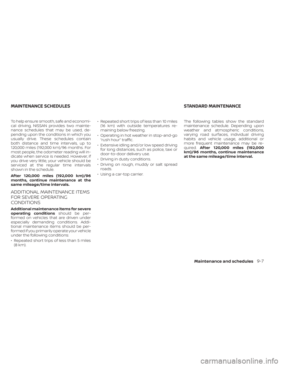 NISSAN SENTRA 2021  Owners Manual To help ensure smooth, safe and economi-
cal driving, NISSAN provides two mainte-
nance schedules that may be used, de-
pending upon the conditions in which you
usually drive. These schedules contain
