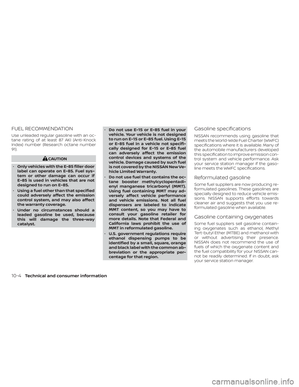 NISSAN SENTRA 2021 Owners Manual FUEL RECOMMENDATION
Use unleaded regular gasoline with an oc-
tane rating of at least 87 AKI (Anti-Knock
Index) number (Research octane number
91). NISSAN SENTRA 2021 Owners Manual FUEL RECOMMENDATION
Use unleaded regular gasoline with an oc-
tane rating of at least 87 AKI (Anti-Knock
Index) number (Research octane number
91).