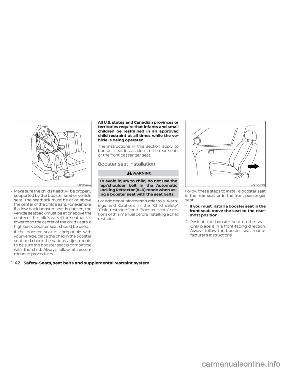 NISSAN SENTRA 2021 Repair Manual • Make sure the child’s head will be properlysupported by the booster seat or vehicle
seat. The seatback must be at or above
the center of the child’s ears. For example,
if a low back booster se