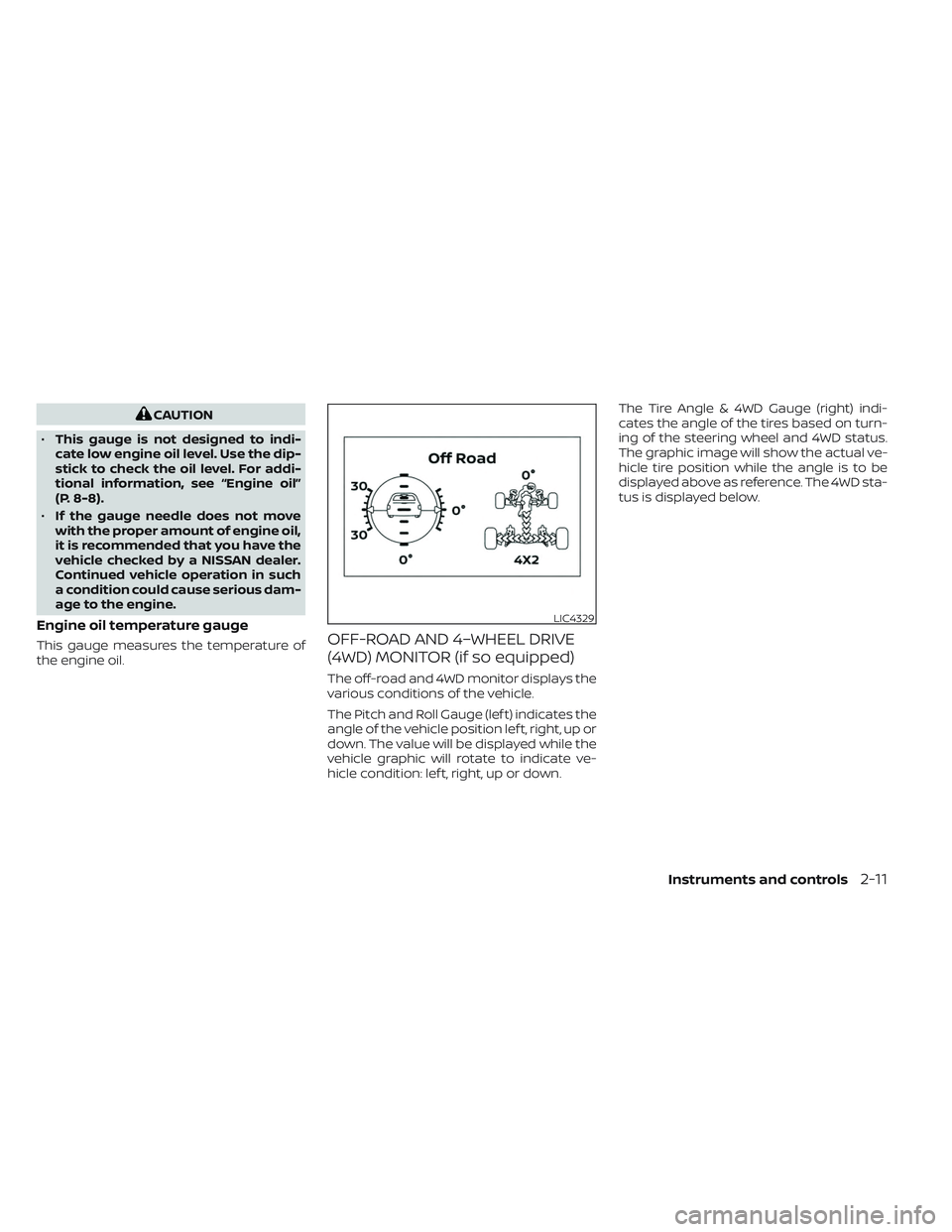 NISSAN TITAN 2023  Owners Manual CAUTION
• This gauge is not designed to indi-
cate low engine oil level. Use the dip-
stick to check the oil level. For addi-
tional information, see “Engine oil”
(P. 8-8).
• If the gauge need