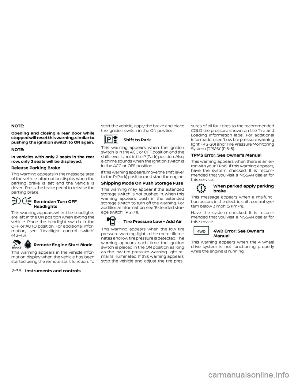 NISSAN TITAN 2023  Owners Manual NOTE:
Opening and closing a rear door while
stopped will reset this warning, similar to
pushing the ignition switch to ON again.
NOTE:
In vehicles with only 2 seats in the rear
row, only 2 seats will 