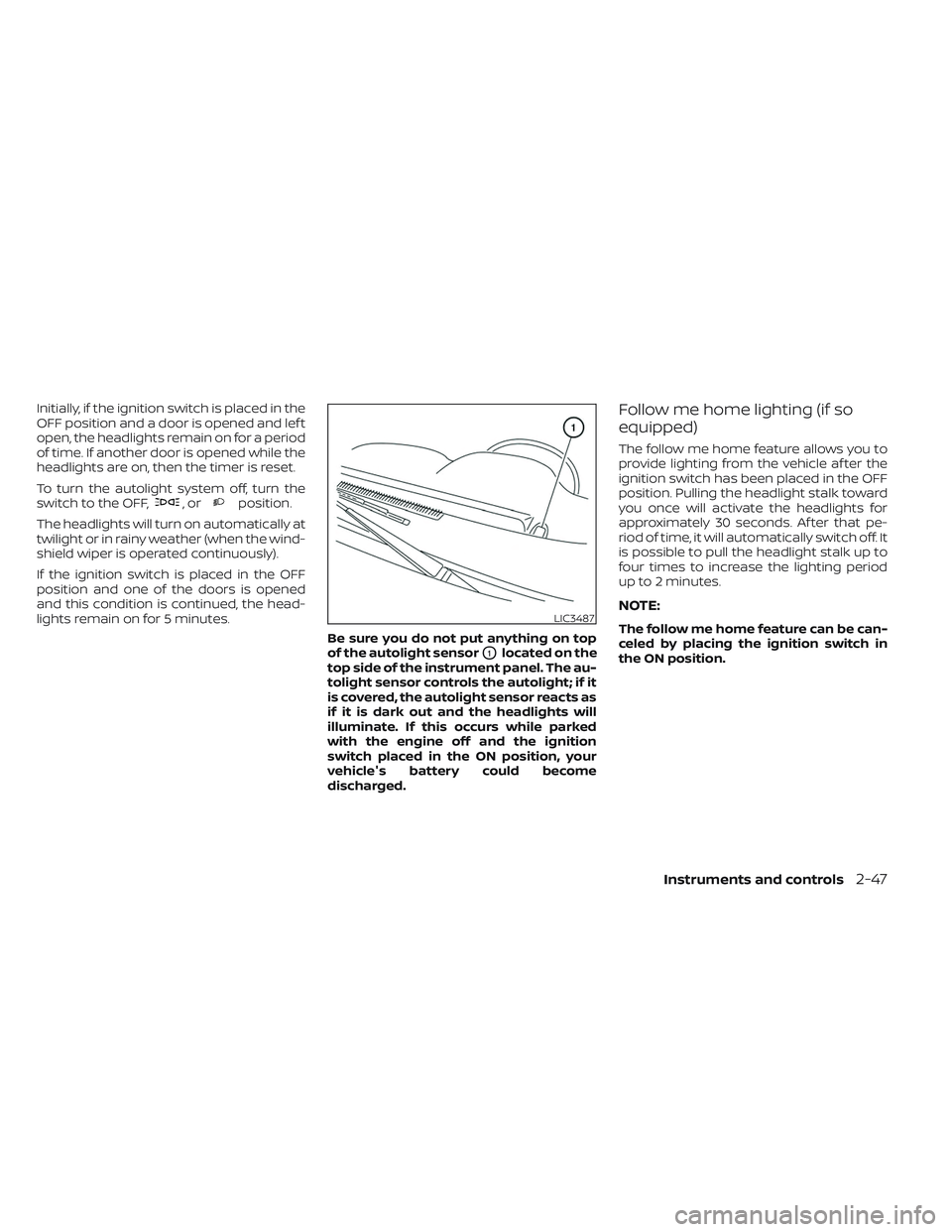 NISSAN TITAN 2023  Owners Manual Initially, if the ignition switch is placed in the
OFF position and a door is opened and lef t
open, the headlights remain on for a period
of time. If another door is opened while the
headlights are o