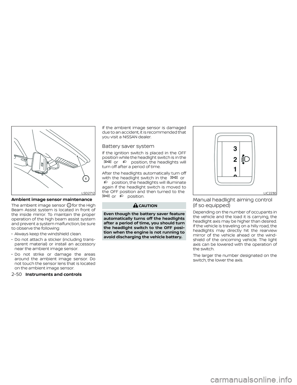 NISSAN TITAN 2023  Owners Manual Ambient image sensor maintenance
The ambient image sensorO1for the High
Beam Assist system is located in front of
the inside mirror. To maintain the proper
operation of the high beam assist system
and