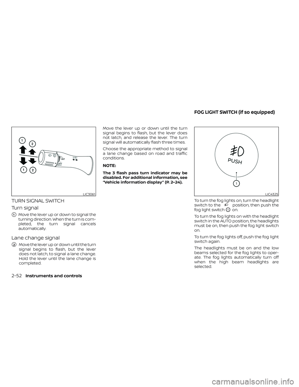 NISSAN TITAN 2023  Owners Manual TURN SIGNAL SWITCH
Turn signal
1Move the lever up or down to signal the
turning direction. When the turn is com-
pleted, the turn signal cancels
automatically.
Lane change signal
2Move the lever up 