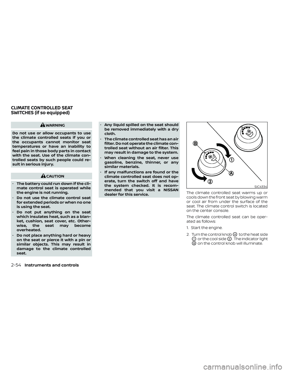 NISSAN TITAN 2023  Owners Manual WARNING
Do not use or allow occupants to use
the climate controlled seats if you or
the occupants cannot monitor seat
temperatures or have an inability to
feel pain in those body parts in contact
with