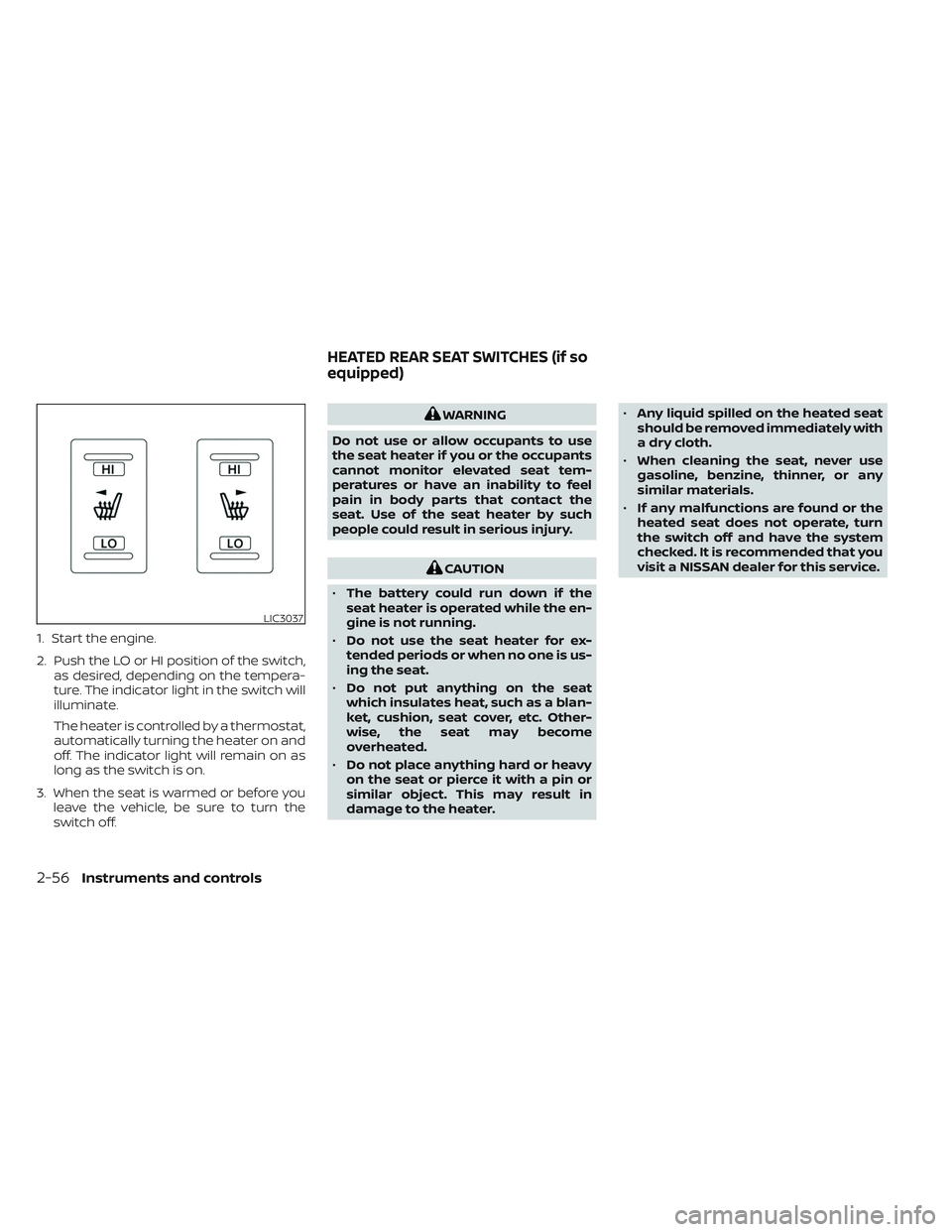 NISSAN TITAN 2023  Owners Manual 1. Start the engine.
2. Push the LO or HI position of the switch,as desired, depending on the tempera-
ture. The indicator light in the switch will
illuminate.
The heater is controlled by a thermostat