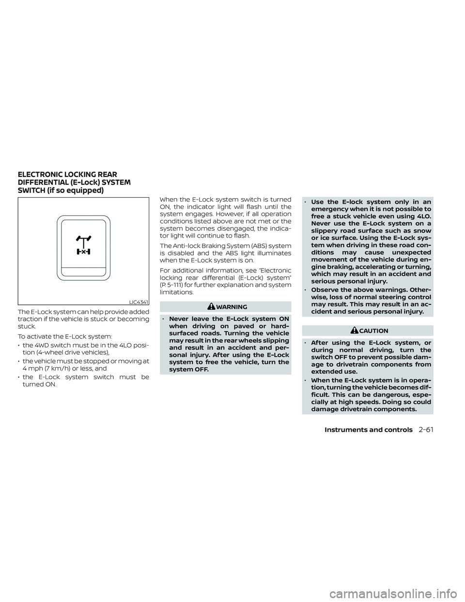 NISSAN TITAN 2023 Owners Manual The E-Lock system can help provide added
traction if the vehicle is stuck or becoming
stuck.
To activate the E-Lock system:
• the 4WD switch must be in the 4LO posi-tion (4-wheel drive vehicles),
NISSAN TITAN 2023 Owners Manual The E-Lock system can help provide added
traction if the vehicle is stuck or becoming
stuck.
To activate the E-Lock system:
• the 4WD switch must be in the 4LO posi-tion (4-wheel drive vehicles),