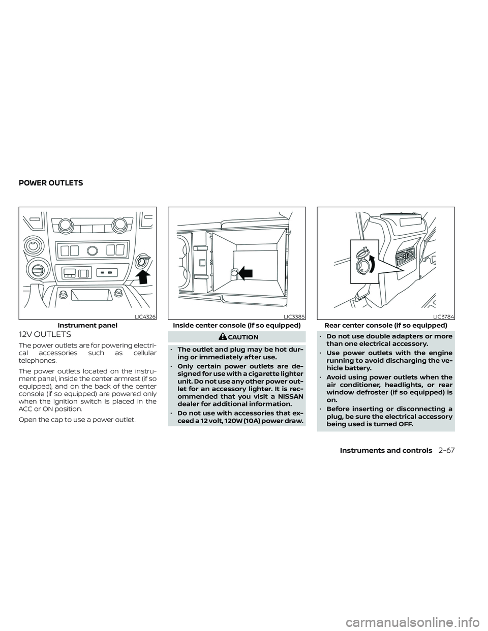 NISSAN TITAN 2023 Owners Manual 12V OUTLETS
The power outlets are for powering electri-
cal accessories such as cellular
telephones.
The power outlets located on the instru-
ment panel, inside the center armrest (if so
equipped), an NISSAN TITAN 2023 Owners Manual 12V OUTLETS
The power outlets are for powering electri-
cal accessories such as cellular
telephones.
The power outlets located on the instru-
ment panel, inside the center armrest (if so
equipped), an