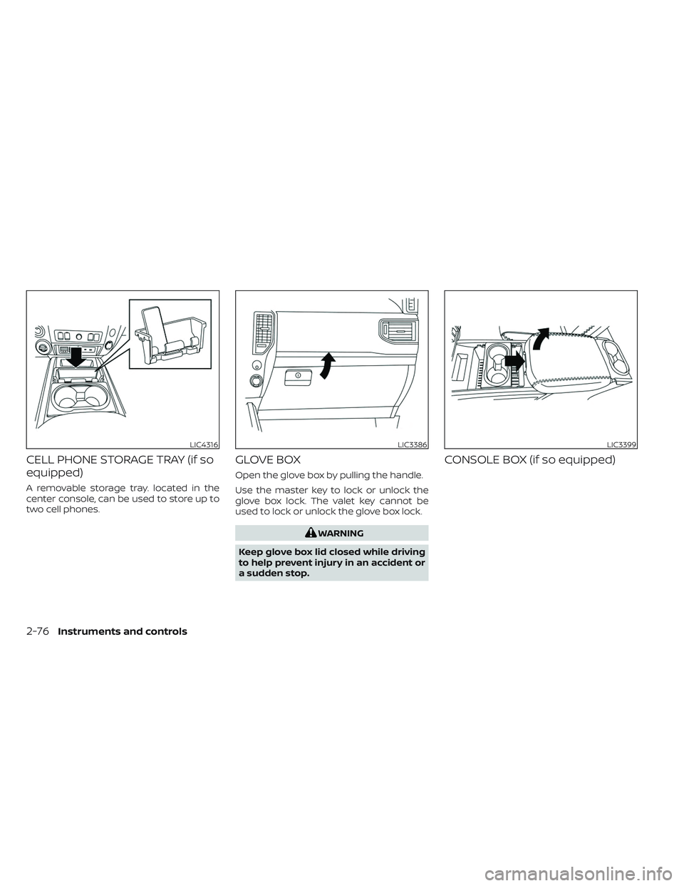 NISSAN TITAN 2023 Owners Manual CELL PHONE STORAGE TRAY (if so
equipped)
A removable storage tray. located in the
center console, can be used to store up to
two cell phones.
GLOVE BOX
Open the glove box by pulling the handle.
Use th NISSAN TITAN 2023 Owners Manual CELL PHONE STORAGE TRAY (if so
equipped)
A removable storage tray. located in the
center console, can be used to store up to
two cell phones.
GLOVE BOX
Open the glove box by pulling the handle.
Use th