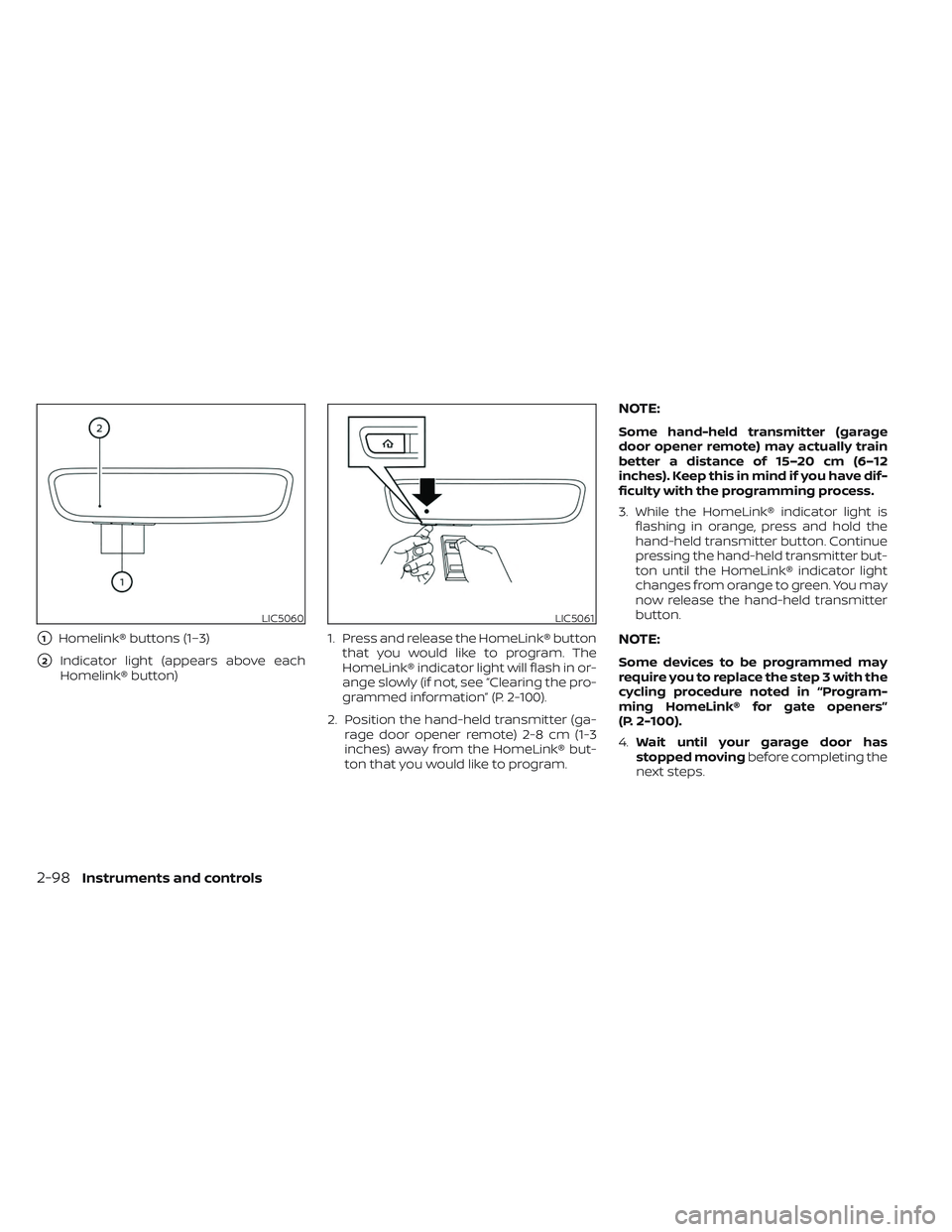 NISSAN TITAN 2023  Owners Manual 1Homelink® buttons (1–3)
2Indicator light (appears above each
Homelink® button) 1. Press and release the HomeLink® button
that you would like to program. The
HomeLink® indicator light will fla