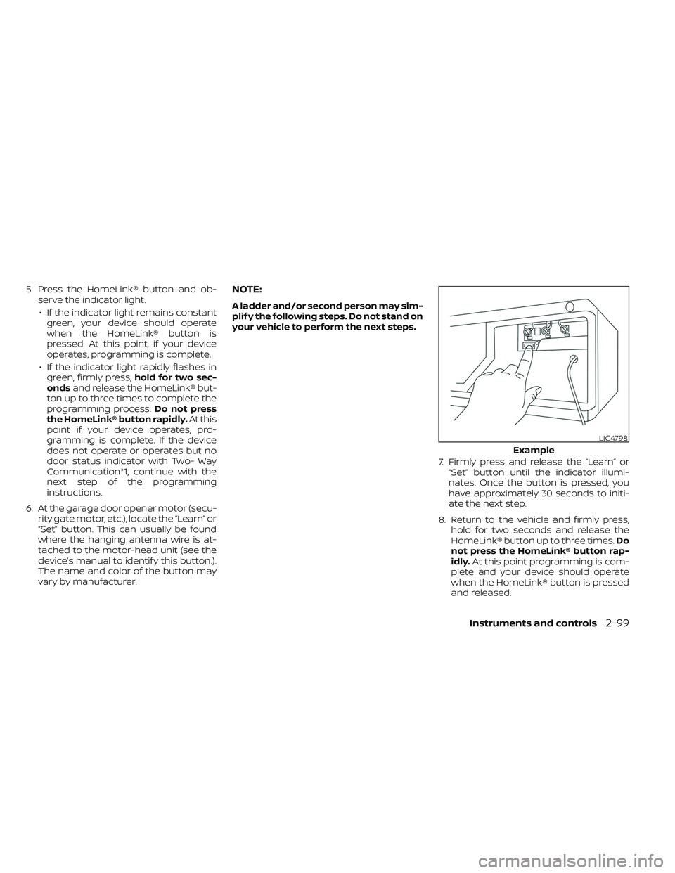 NISSAN TITAN 2023  Owners Manual 5. Press the HomeLink® button and ob-serve the indicator light.
• If the indicator light remains constant green, your device should operate
when the HomeLink® button is
pressed. At this point, if 