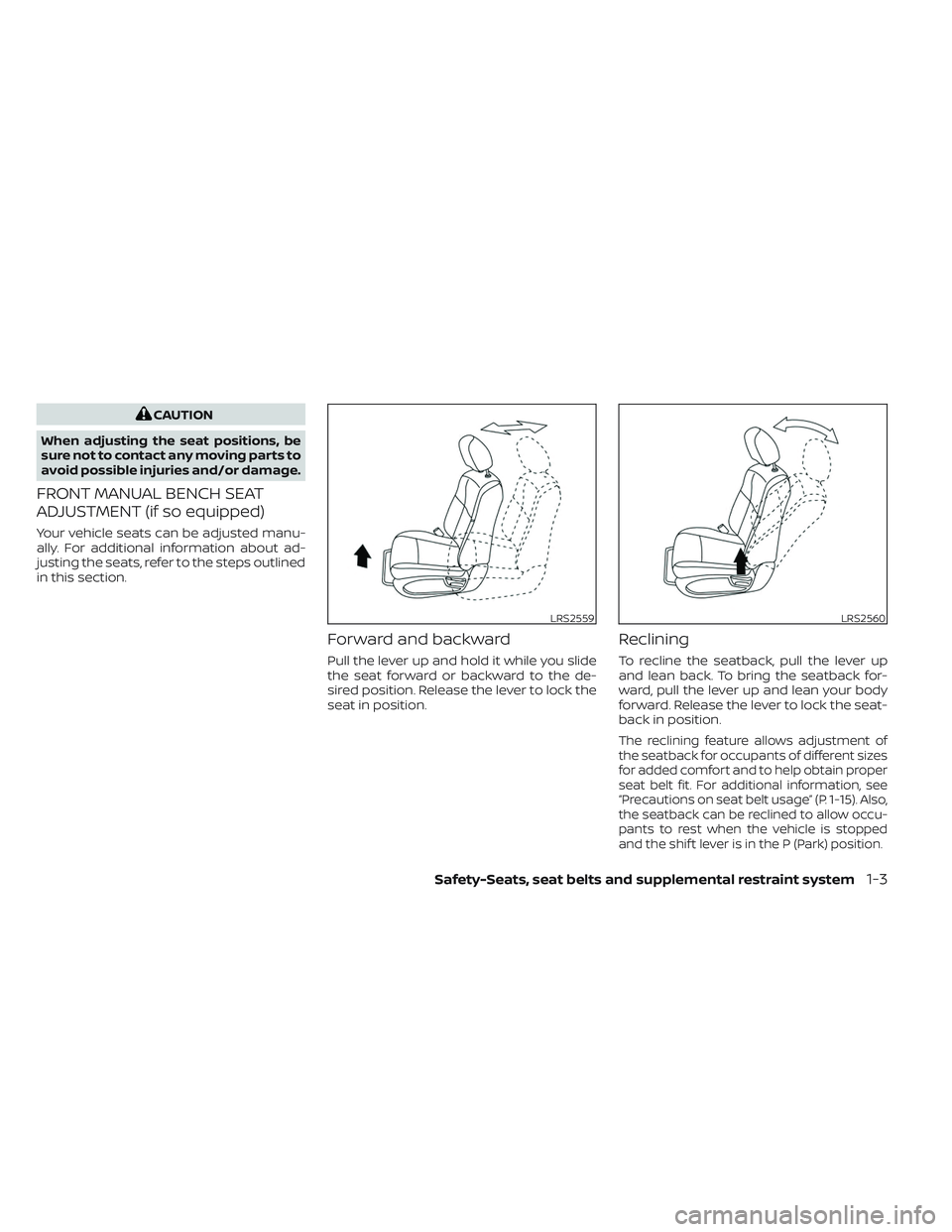 NISSAN TITAN 2023 Owners Manual CAUTION
When adjusting the seat positions, be
sure not to contact any moving parts to
avoid possible injuries and/or damage.
FRONT MANUAL BENCH SEAT
ADJUSTMENT (if so equipped)
Your vehicle seats can NISSAN TITAN 2023 Owners Manual CAUTION
When adjusting the seat positions, be
sure not to contact any moving parts to
avoid possible injuries and/or damage.
FRONT MANUAL BENCH SEAT
ADJUSTMENT (if so equipped)
Your vehicle seats can