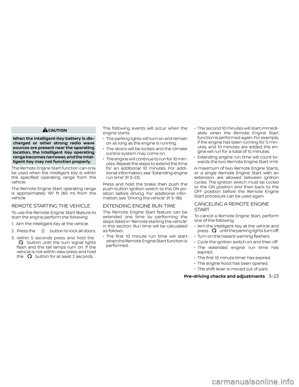 NISSAN TITAN 2023 Owners Manual CAUTION
When the Intelligent Key battery is dis-
charged or other strong radio wave
sources are present near the operating
location, the Intelligent Key operating
range becomes narrower, and the Intel NISSAN TITAN 2023 Owners Manual CAUTION
When the Intelligent Key battery is dis-
charged or other strong radio wave
sources are present near the operating
location, the Intelligent Key operating
range becomes narrower, and the Intel