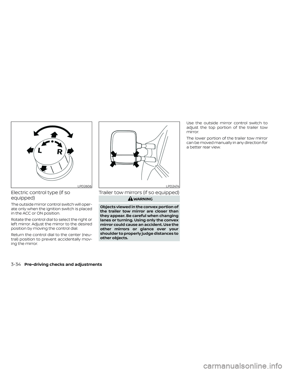 NISSAN TITAN 2023 Owners Manual Electric control type (if so
equipped)
The outside mirror control switch will oper-
ate only when the ignition switch is placed
in the ACC or ON position.
Rotate the control dial to select the right o NISSAN TITAN 2023 Owners Manual Electric control type (if so
equipped)
The outside mirror control switch will oper-
ate only when the ignition switch is placed
in the ACC or ON position.
Rotate the control dial to select the right o
