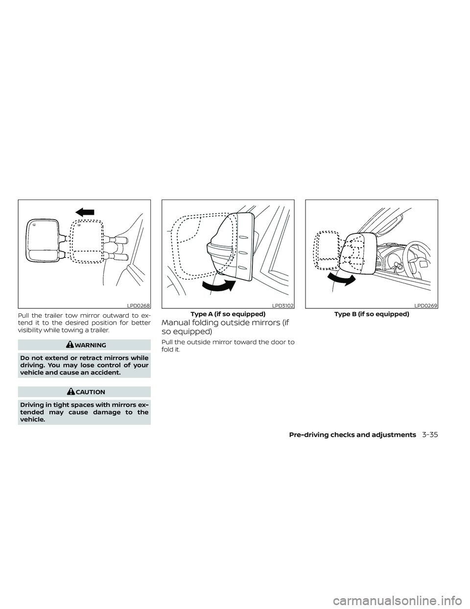 NISSAN TITAN 2023 Owners Manual Pull the trailer tow mirror outward to ex-
tend it to the desired position for better
visibility while towing a trailer.
WARNING
Do not extend or retract mirrors while
driving. You may lose control of NISSAN TITAN 2023 Owners Manual Pull the trailer tow mirror outward to ex-
tend it to the desired position for better
visibility while towing a trailer.
WARNING
Do not extend or retract mirrors while
driving. You may lose control of