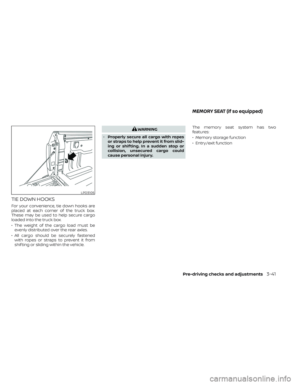 NISSAN TITAN 2023 Owners Manual TIE DOWN HOOKS
For your convenience, tie down hooks are
placed at each corner of the truck box.
These may be used to help secure cargo
loaded into the truck box.
• The weight of the cargo load must NISSAN TITAN 2023 Owners Manual TIE DOWN HOOKS
For your convenience, tie down hooks are
placed at each corner of the truck box.
These may be used to help secure cargo
loaded into the truck box.
• The weight of the cargo load must