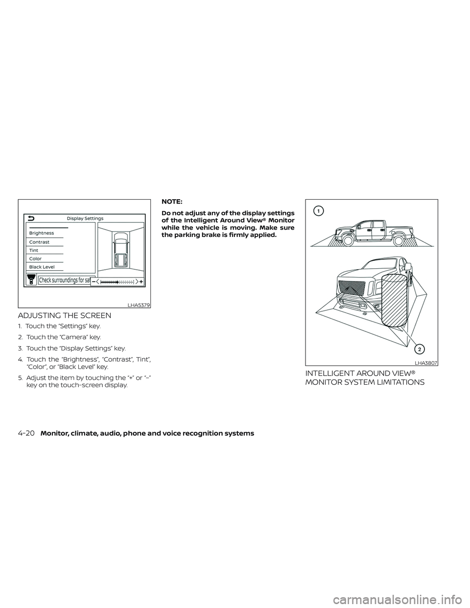 NISSAN TITAN 2023 Owners Manual ADJUSTING THE SCREEN
1. Touch the “Settings” key.
2. Touch the “Camera” key.
3. Touch the “Display Settings” key.
4. Touch the “Brightness”, “Contrast”, Tint”,“Color”, or “ NISSAN TITAN 2023 Owners Manual ADJUSTING THE SCREEN
1. Touch the “Settings” key.
2. Touch the “Camera” key.
3. Touch the “Display Settings” key.
4. Touch the “Brightness”, “Contrast”, Tint”,“Color”, or “