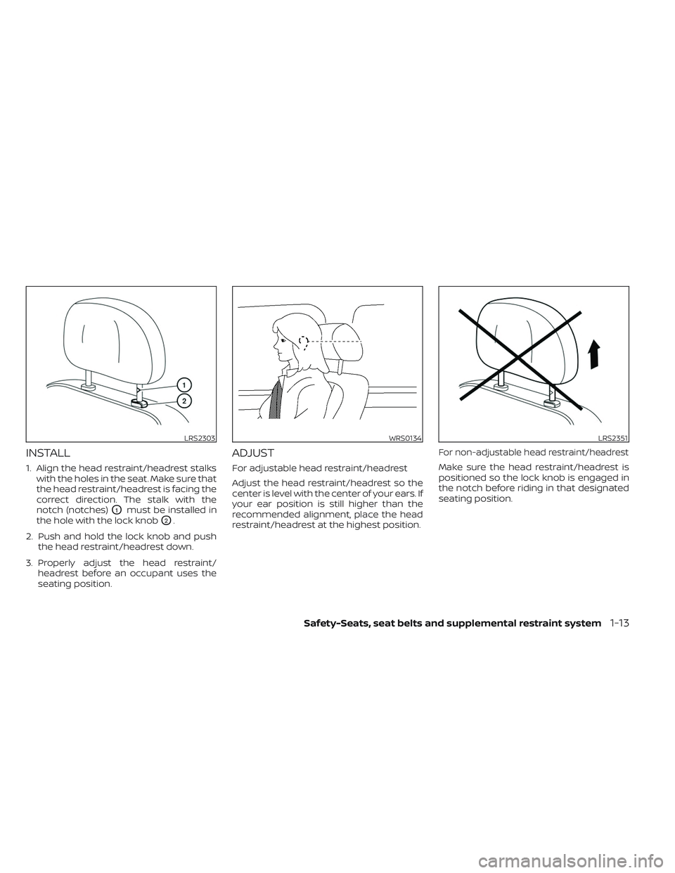 NISSAN TITAN 2023 Owners Guide INSTALL
1. Align the head restraint/headrest stalkswith the holes in the seat. Make sure that
the head restraint/headrest is facing the
correct direction. The stalk with the
notch (notches)
O1must be 