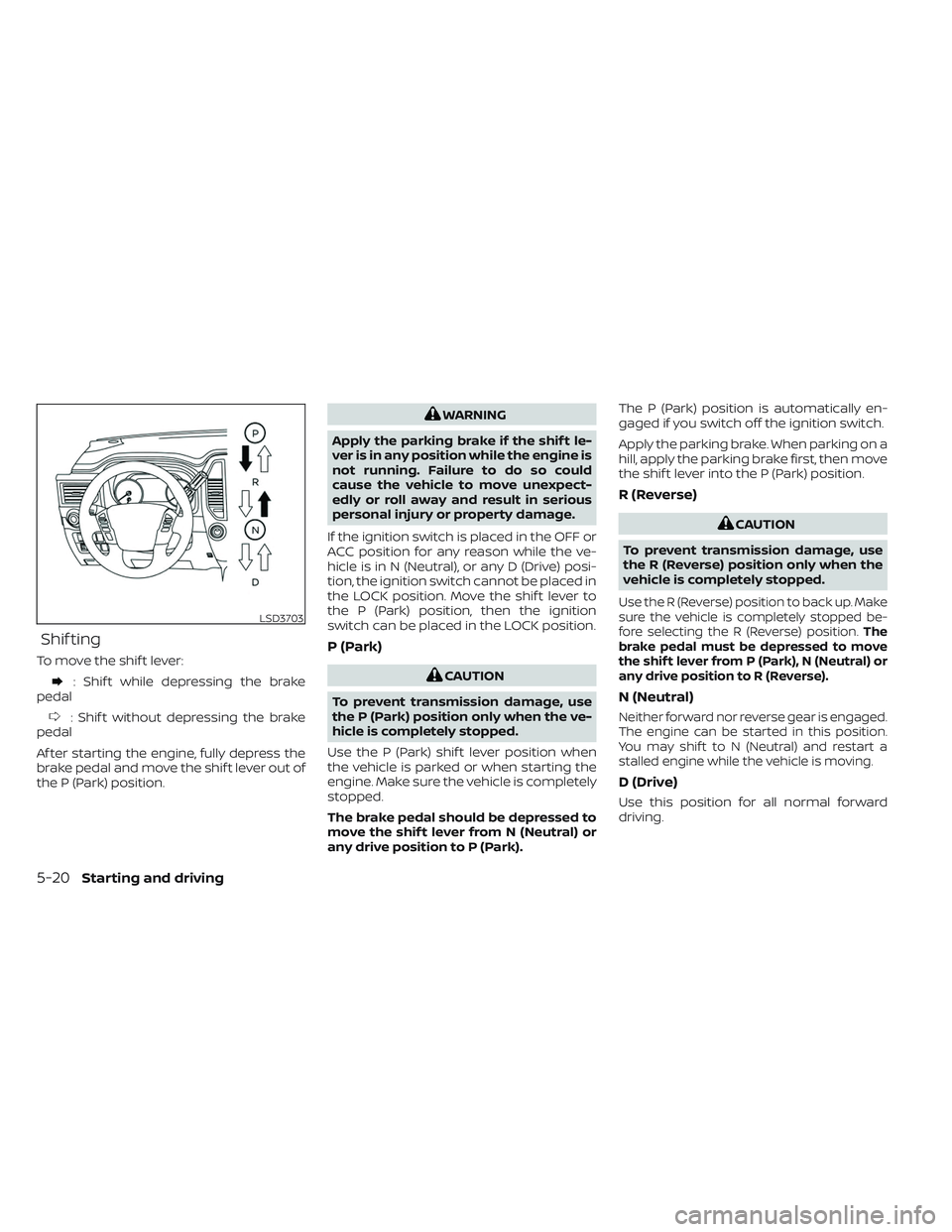 NISSAN TITAN 2023 Owners Manual Shif ting
To move the shif t lever:
: Shif t while depressing the brake
pedal
: Shif t without depressing the brake
pedal
Af ter starting the engine, fully depress the
brake pedal and move the shif t NISSAN TITAN 2023 Owners Manual Shif ting
To move the shif t lever:
: Shif t while depressing the brake
pedal
: Shif t without depressing the brake
pedal
Af ter starting the engine, fully depress the
brake pedal and move the shif t