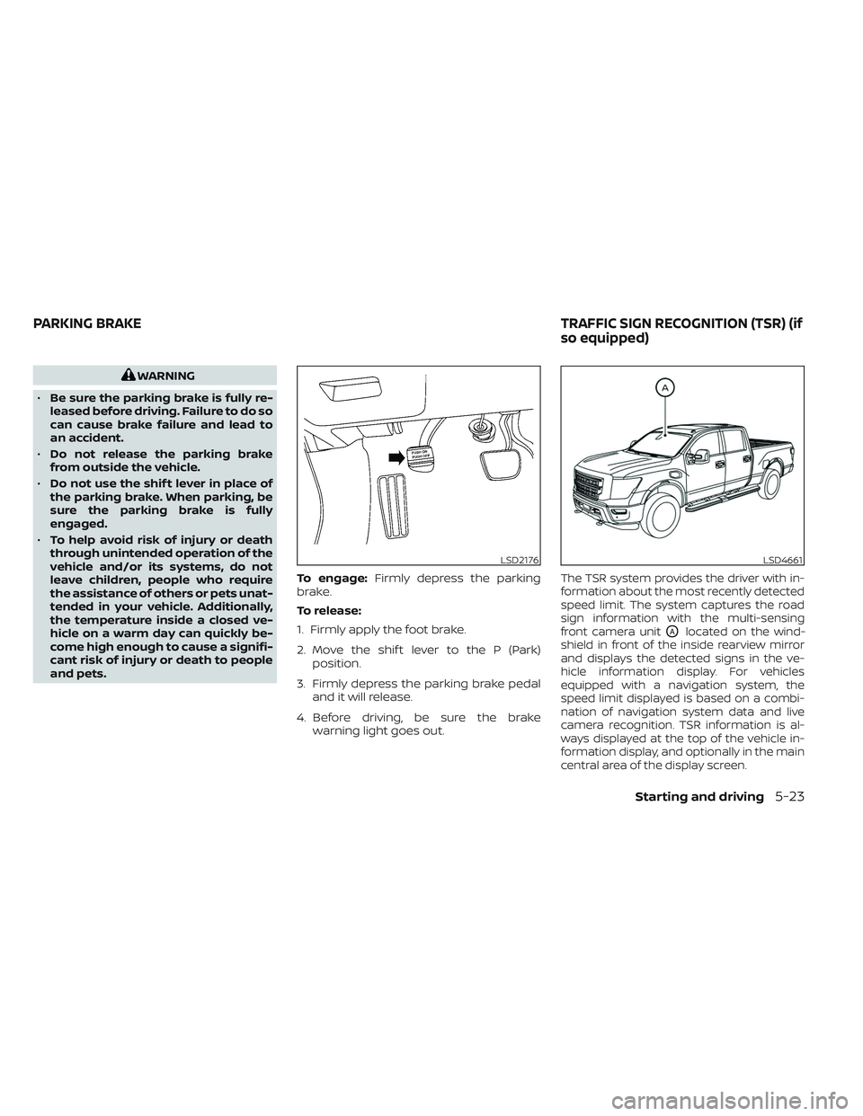 NISSAN TITAN 2023 Owners Manual WARNING
• Be sure the parking brake is fully re-
leased before driving. Failure to do so
can cause brake failure and lead to
an accident.
• Do not release the parking brake
from outside the vehicl NISSAN TITAN 2023 Owners Manual WARNING
• Be sure the parking brake is fully re-
leased before driving. Failure to do so
can cause brake failure and lead to
an accident.
• Do not release the parking brake
from outside the vehicl