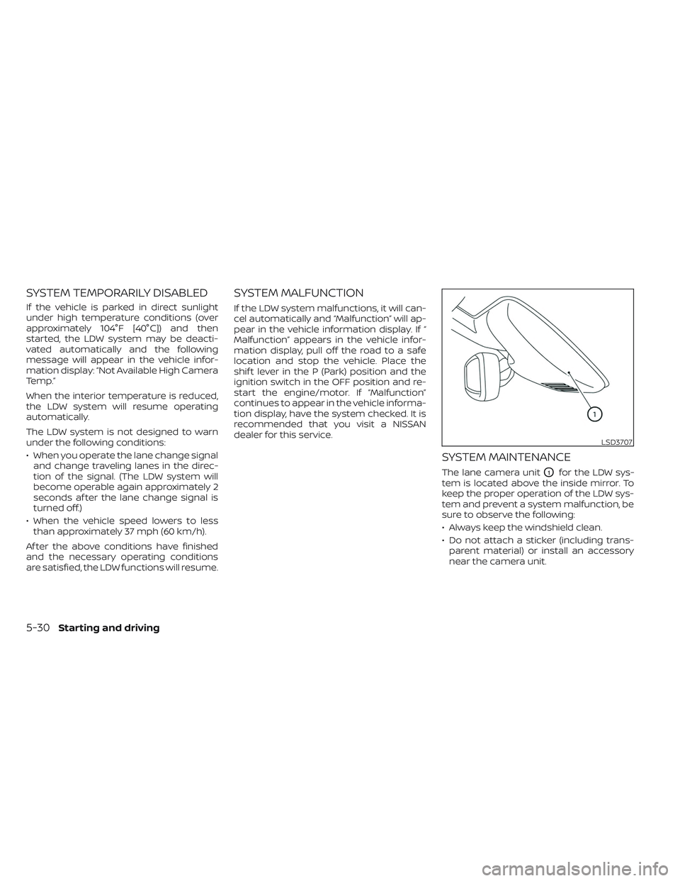 NISSAN TITAN 2023  Owners Manual SYSTEM TEMPORARILY DISABLED
If the vehicle is parked in direct sunlight
under high temperature conditions (over
approximately 104°F [40°C]) and then
started, the LDW system may be deacti-
vated auto