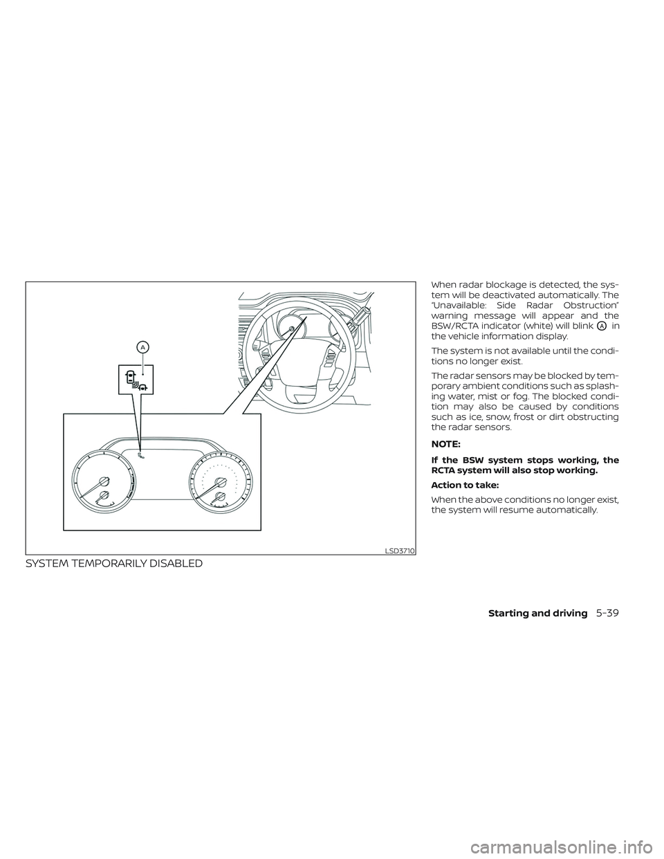 NISSAN TITAN 2023 Owners Manual SYSTEM TEMPORARILY DISABLED
When radar blockage is detected, the sys-
tem will be deactivated automatically. The
“Unavailable: Side Radar Obstruction”
warning message will appear and the
BSW/RCTA NISSAN TITAN 2023 Owners Manual SYSTEM TEMPORARILY DISABLED
When radar blockage is detected, the sys-
tem will be deactivated automatically. The
“Unavailable: Side Radar Obstruction”
warning message will appear and the
BSW/RCTA