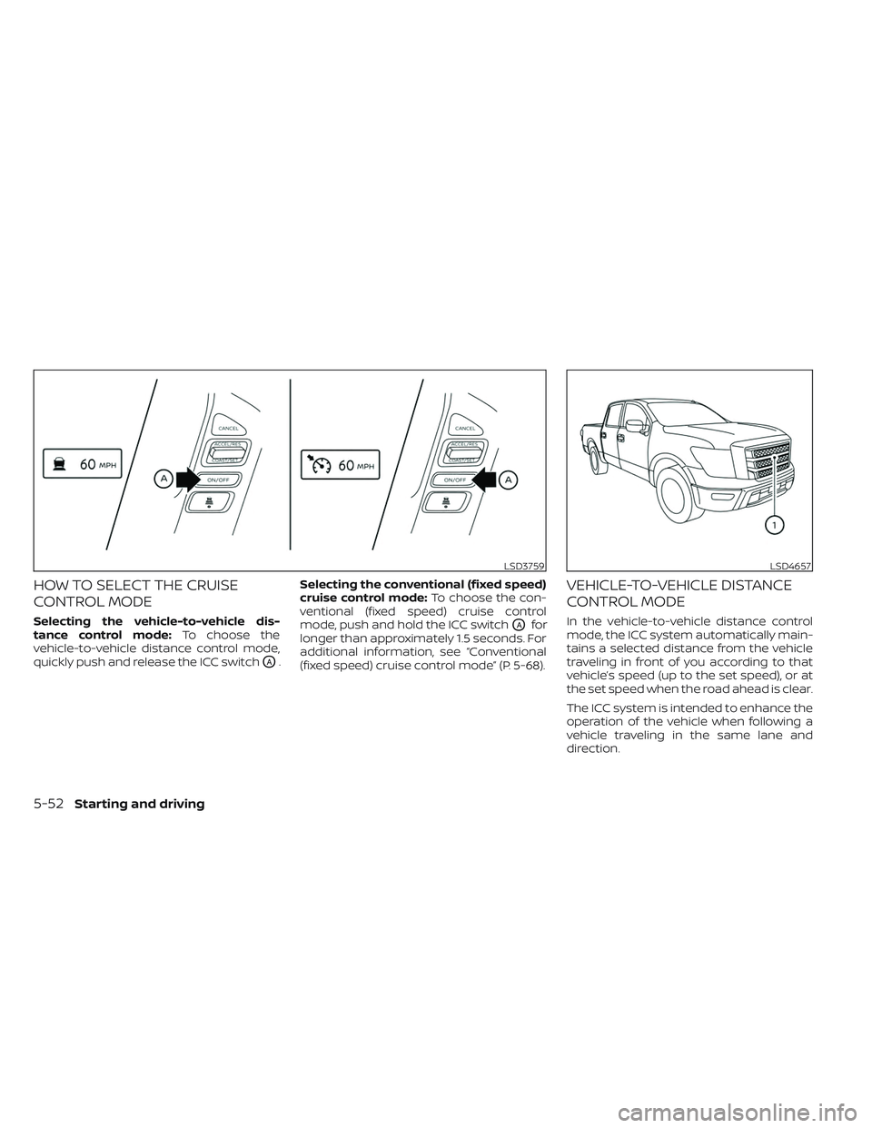 NISSAN TITAN 2023 Owners Manual HOW TO SELECT THE CRUISE
CONTROL MODE
Selecting the vehicle-to-vehicle dis-
tance control mode:To choose the
vehicle-to-vehicle distance control mode,
quickly push and release the ICC switch
OA. Selec NISSAN TITAN 2023 Owners Manual HOW TO SELECT THE CRUISE
CONTROL MODE
Selecting the vehicle-to-vehicle dis-
tance control mode:To choose the
vehicle-to-vehicle distance control mode,
quickly push and release the ICC switch
OA. Selec