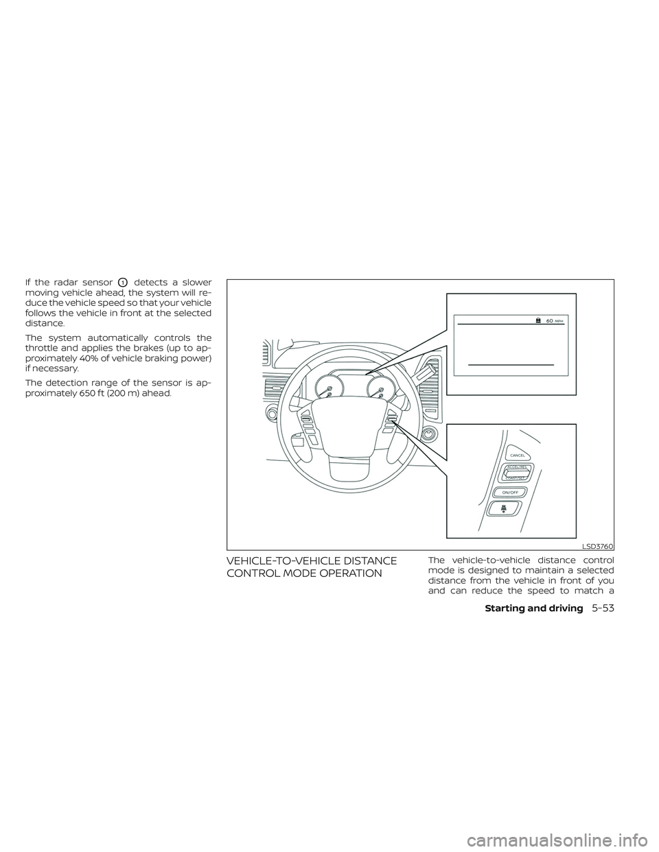 NISSAN TITAN 2023 Owners Manual If the radar sensorO1detects a slower
moving vehicle ahead, the system will re-
duce the vehicle speed so that your vehicle
follows the vehicle in front at the selected
distance.
The system automatica NISSAN TITAN 2023 Owners Manual If the radar sensorO1detects a slower
moving vehicle ahead, the system will re-
duce the vehicle speed so that your vehicle
follows the vehicle in front at the selected
distance.
The system automatica
