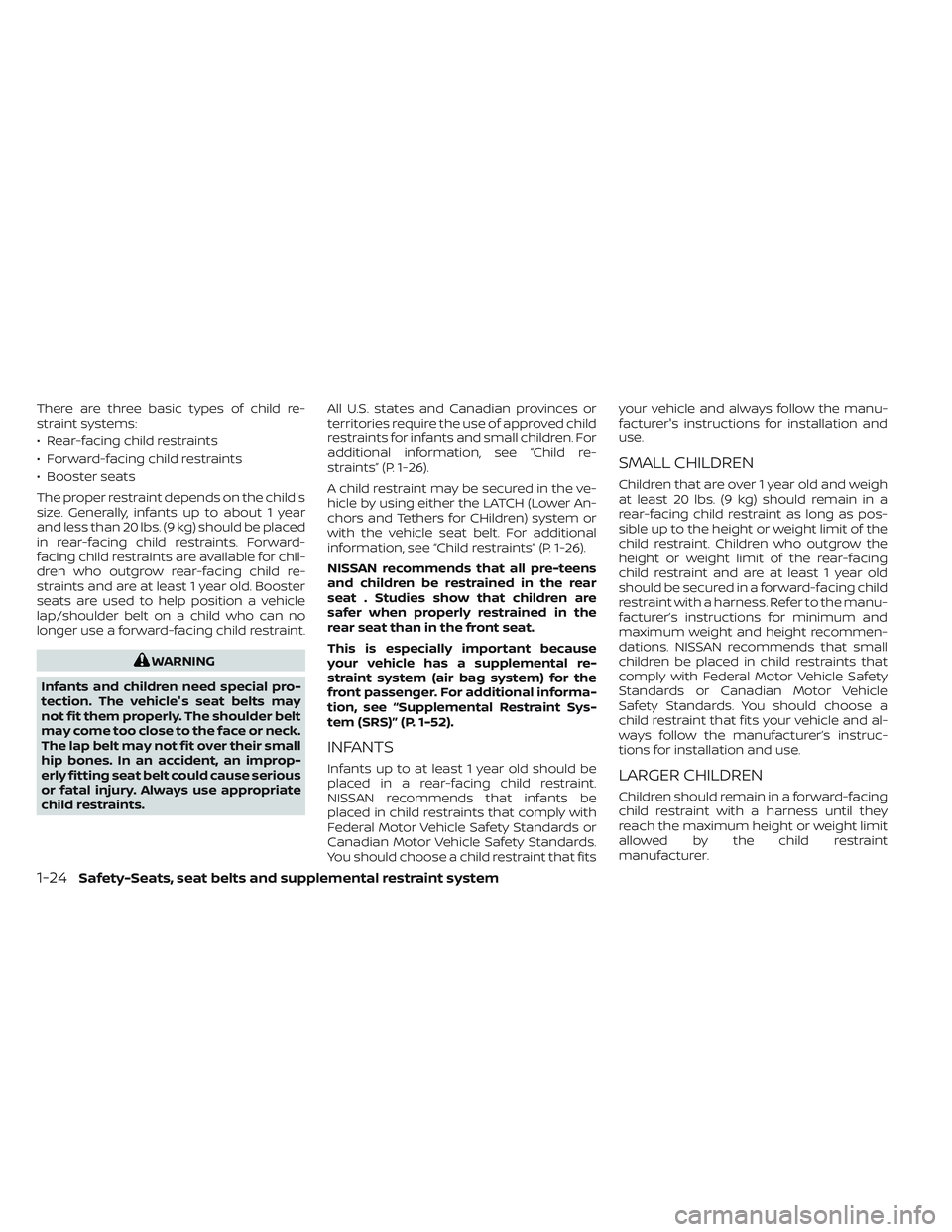 NISSAN TITAN 2023 Service Manual There are three basic types of child re-
straint systems:
• Rear-facing child restraints
• Forward-facing child restraints
• Booster seats
The proper restraint depends on the child's
size. G NISSAN TITAN 2023 Service Manual There are three basic types of child re-
straint systems:
• Rear-facing child restraints
• Forward-facing child restraints
• Booster seats
The proper restraint depends on the child's
size. G