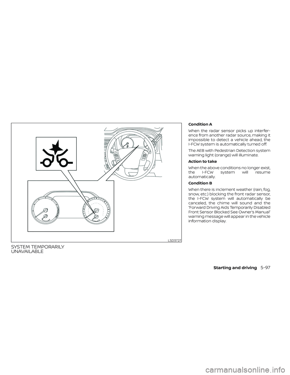 NISSAN TITAN 2023 Owners Manual SYSTEM TEMPORARILY
UNAVAILABLE
Condition A
When the radar sensor picks up interfer-
ence from another radar source, making it
impossible to detect a vehicle ahead, the
I-FCW system is automatically tu NISSAN TITAN 2023 Owners Manual SYSTEM TEMPORARILY
UNAVAILABLE
Condition A
When the radar sensor picks up interfer-
ence from another radar source, making it
impossible to detect a vehicle ahead, the
I-FCW system is automatically tu