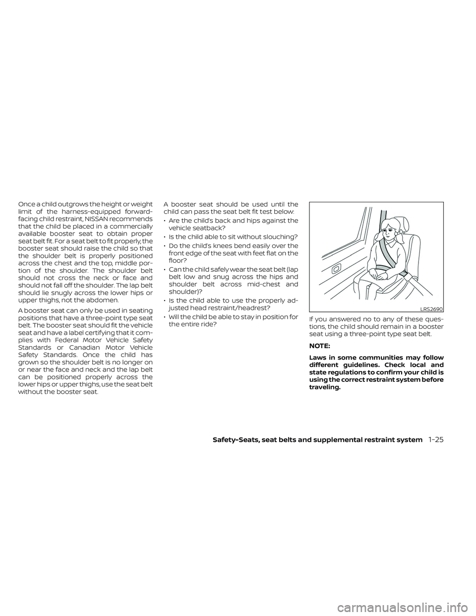 NISSAN TITAN 2023 Service Manual Once a child outgrows the height or weight
limit of the harness-equipped forward-
facing child restraint, NISSAN recommends
that the child be placed in a commercially
available booster seat to obtain NISSAN TITAN 2023 Service Manual Once a child outgrows the height or weight
limit of the harness-equipped forward-
facing child restraint, NISSAN recommends
that the child be placed in a commercially
available booster seat to obtain