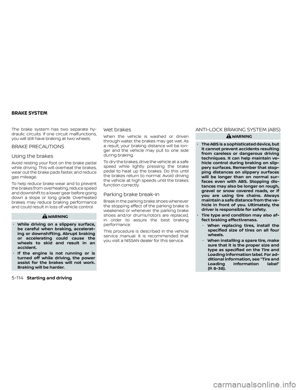NISSAN TITAN 2023 Owners Manual The brake system has two separate hy-
draulic circuits. If one circuit malfunctions,
you will still have braking at two wheels.
BRAKE PRECAUTIONS
Using the brakes
Avoid resting your foot on the brake NISSAN TITAN 2023 Owners Manual The brake system has two separate hy-
draulic circuits. If one circuit malfunctions,
you will still have braking at two wheels.
BRAKE PRECAUTIONS
Using the brakes
Avoid resting your foot on the brake