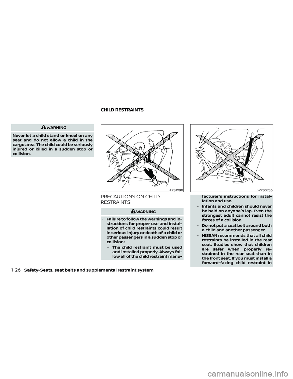 NISSAN TITAN 2023 Service Manual WARNING
Never let a child stand or kneel on any
seat and do not allow a child in the
cargo area. The child could be seriously
injured or killed in a sudden stop or
collision.
PRECAUTIONS ON CHILD
REST NISSAN TITAN 2023 Service Manual WARNING
Never let a child stand or kneel on any
seat and do not allow a child in the
cargo area. The child could be seriously
injured or killed in a sudden stop or
collision.
PRECAUTIONS ON CHILD
REST