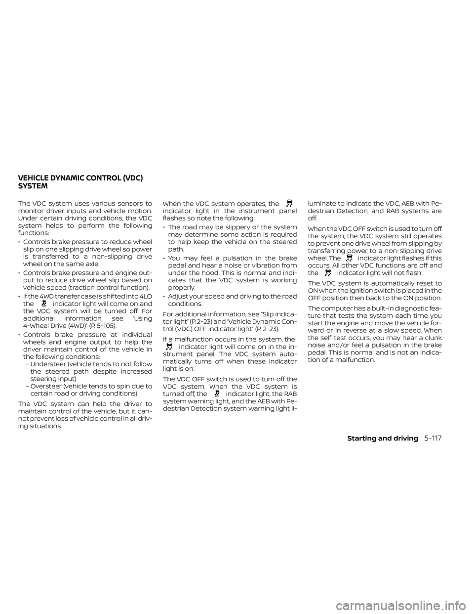 NISSAN TITAN 2023 Owners Manual The VDC system uses various sensors to
monitor driver inputs and vehicle motion.
Under certain driving conditions, the VDC
system helps to perform the following
functions:
• Controls brake pressure NISSAN TITAN 2023 Owners Manual The VDC system uses various sensors to
monitor driver inputs and vehicle motion.
Under certain driving conditions, the VDC
system helps to perform the following
functions:
• Controls brake pressure