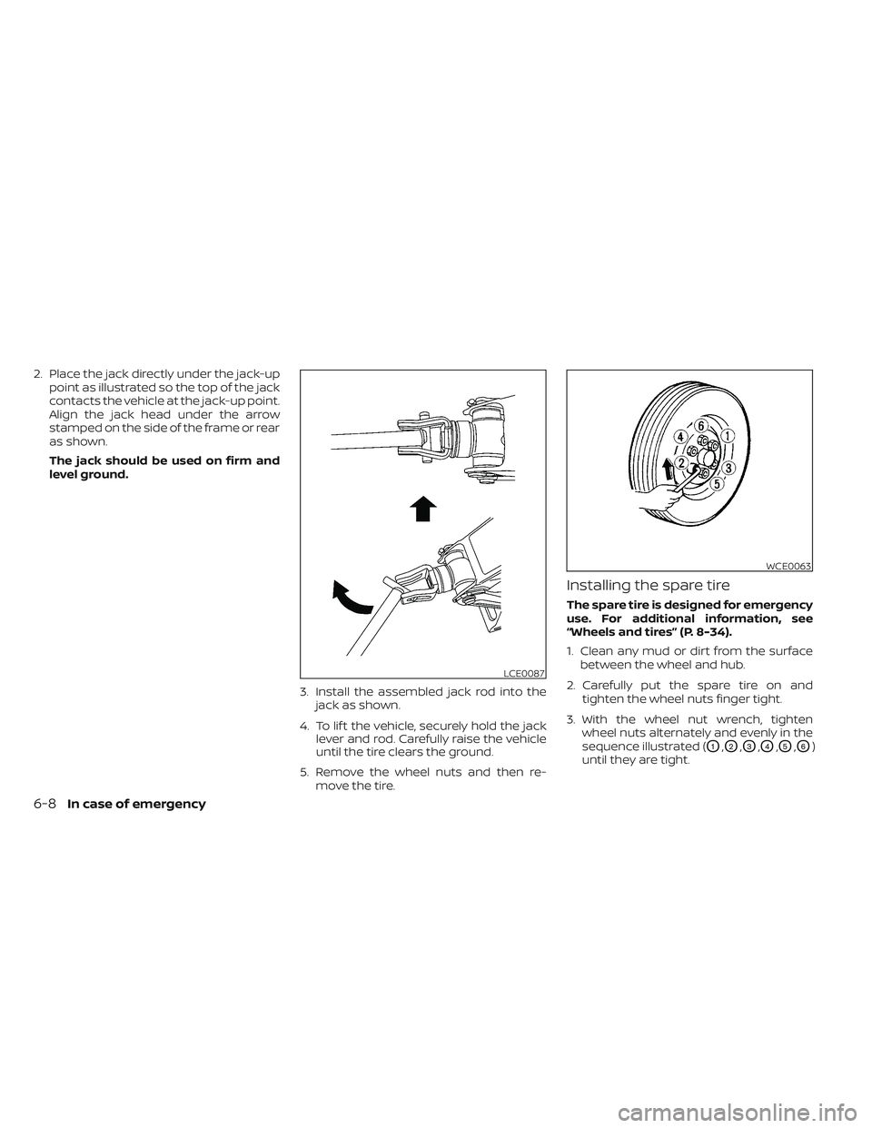 NISSAN TITAN 2023 Owners Manual 2. Place the jack directly under the jack-uppoint as illustrated so the top of the jack
contacts the vehicle at the jack-up point.
Align the jack head under the arrow
stamped on the side of the frame NISSAN TITAN 2023 Owners Manual 2. Place the jack directly under the jack-uppoint as illustrated so the top of the jack
contacts the vehicle at the jack-up point.
Align the jack head under the arrow
stamped on the side of the frame