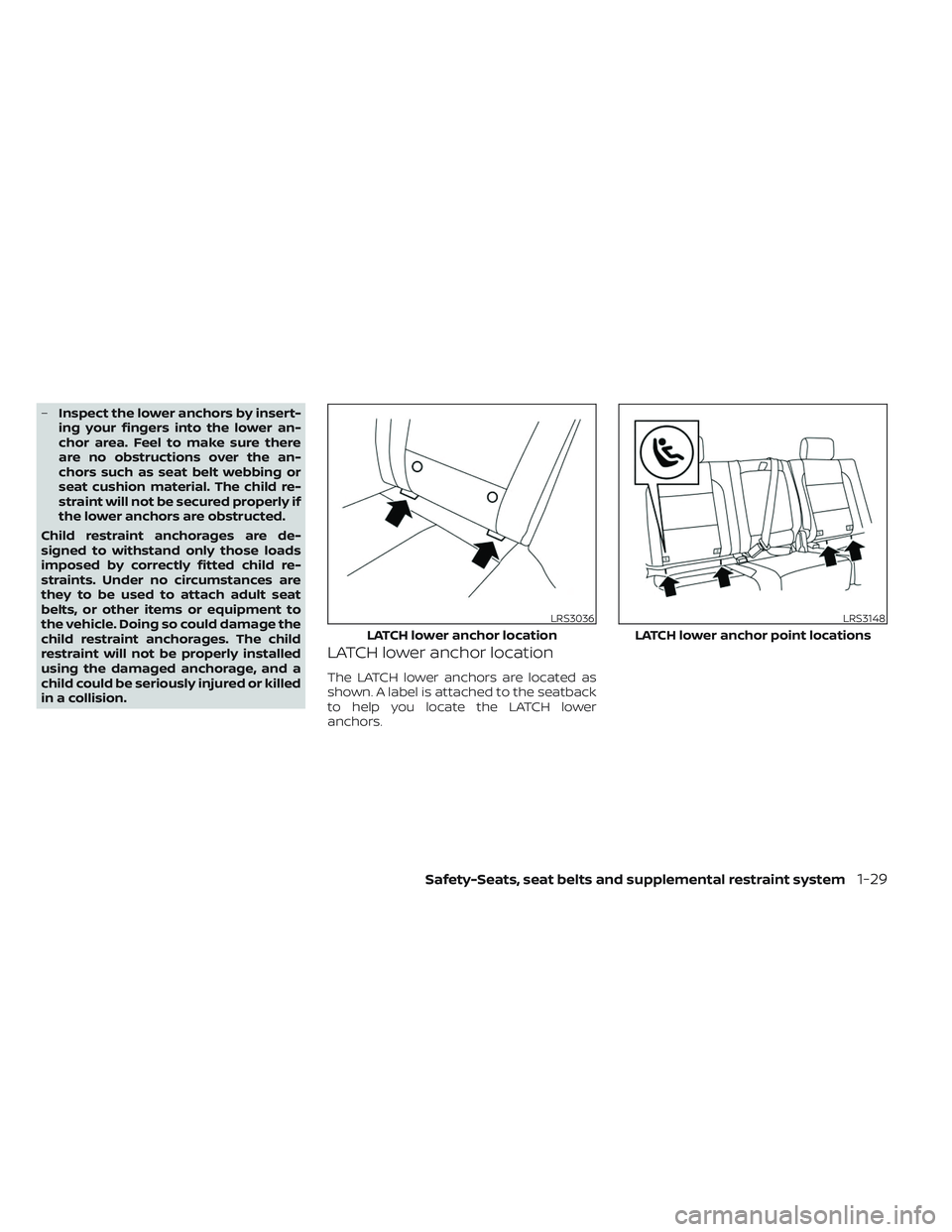 NISSAN TITAN 2023 Service Manual –Inspect the lower anchors by insert-
ing your fingers into the lower an-
chor area. Feel to make sure there
are no obstructions over the an-
chors such as seat belt webbing or
seat cushion material NISSAN TITAN 2023 Service Manual –Inspect the lower anchors by insert-
ing your fingers into the lower an-
chor area. Feel to make sure there
are no obstructions over the an-
chors such as seat belt webbing or
seat cushion material