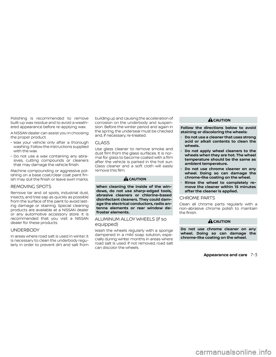 NISSAN TITAN 2023 Owners Manual Polishing is recommended to remove
built-up wax residue and to avoid a weath-
ered appearance before re-applying wax.
A NISSAN dealer can assist you in choosing
the proper product.
• Wax your vehicl NISSAN TITAN 2023 Owners Manual Polishing is recommended to remove
built-up wax residue and to avoid a weath-
ered appearance before re-applying wax.
A NISSAN dealer can assist you in choosing
the proper product.
• Wax your vehicl