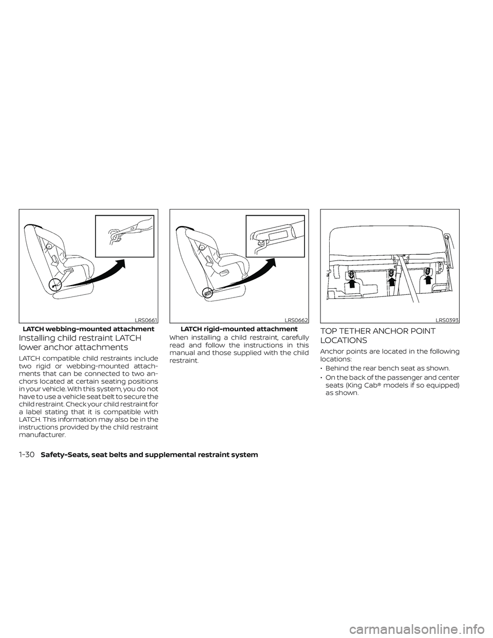 NISSAN TITAN 2023 Service Manual Installing child restraint LATCH
lower anchor attachments
LATCH compatible child restraints include
two rigid or webbing-mounted attach-
ments that can be connected to two an-
chors located at certain NISSAN TITAN 2023 Service Manual Installing child restraint LATCH
lower anchor attachments
LATCH compatible child restraints include
two rigid or webbing-mounted attach-
ments that can be connected to two an-
chors located at certain