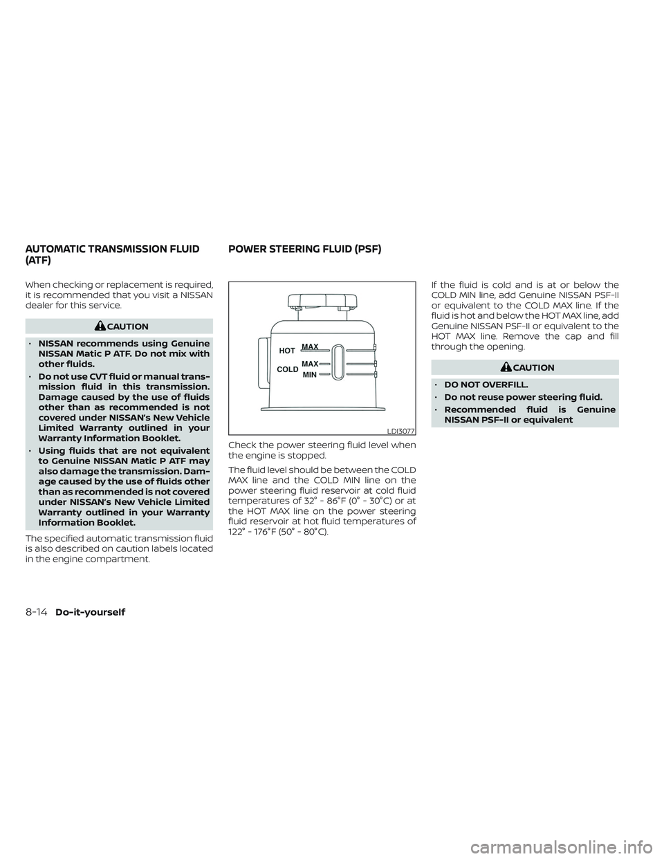 NISSAN TITAN 2023 Owners Manual When checking or replacement is required,
it is recommended that you visit a NISSAN
dealer for this service.
CAUTION
• NISSAN recommends using Genuine
NISSAN Matic P ATF. Do not mix with
other fluid NISSAN TITAN 2023 Owners Manual When checking or replacement is required,
it is recommended that you visit a NISSAN
dealer for this service.
CAUTION
• NISSAN recommends using Genuine
NISSAN Matic P ATF. Do not mix with
other fluid