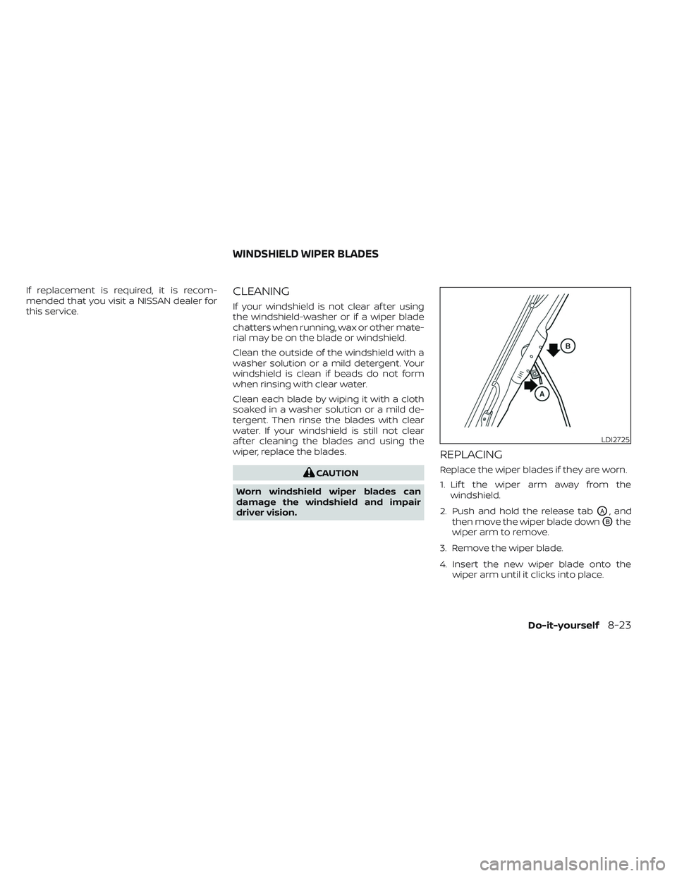 NISSAN TITAN 2023 Owners Manual If replacement is required, it is recom-
mended that you visit a NISSAN dealer for
this service.CLEANING
If your windshield is not clear af ter using
the windshield-washer or if a wiper blade
chatters NISSAN TITAN 2023 Owners Manual If replacement is required, it is recom-
mended that you visit a NISSAN dealer for
this service.CLEANING
If your windshield is not clear af ter using
the windshield-washer or if a wiper blade
chatters