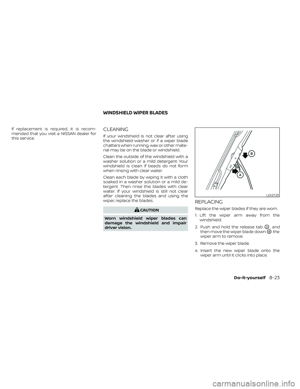 NISSAN TITAN 2023  Owners Manual If replacement is required, it is recom-
mended that you visit a NISSAN dealer for
this service.CLEANING
If your windshield is not clear af ter using
the windshield-washer or if a wiper blade
chatters