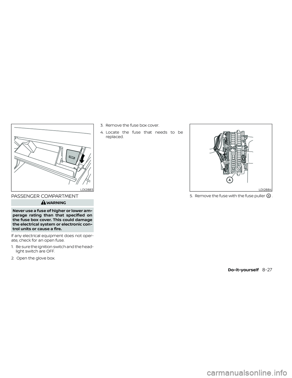 NISSAN TITAN 2023 Owners Manual PASSENGER COMPARTMENT
WARNING
Never use a fuse of higher or lower am-
perage rating than that specified on
the fuse box cover. This could damage
the electrical system or electronic con-
trol units or NISSAN TITAN 2023 Owners Manual PASSENGER COMPARTMENT
WARNING
Never use a fuse of higher or lower am-
perage rating than that specified on
the fuse box cover. This could damage
the electrical system or electronic con-
trol units or