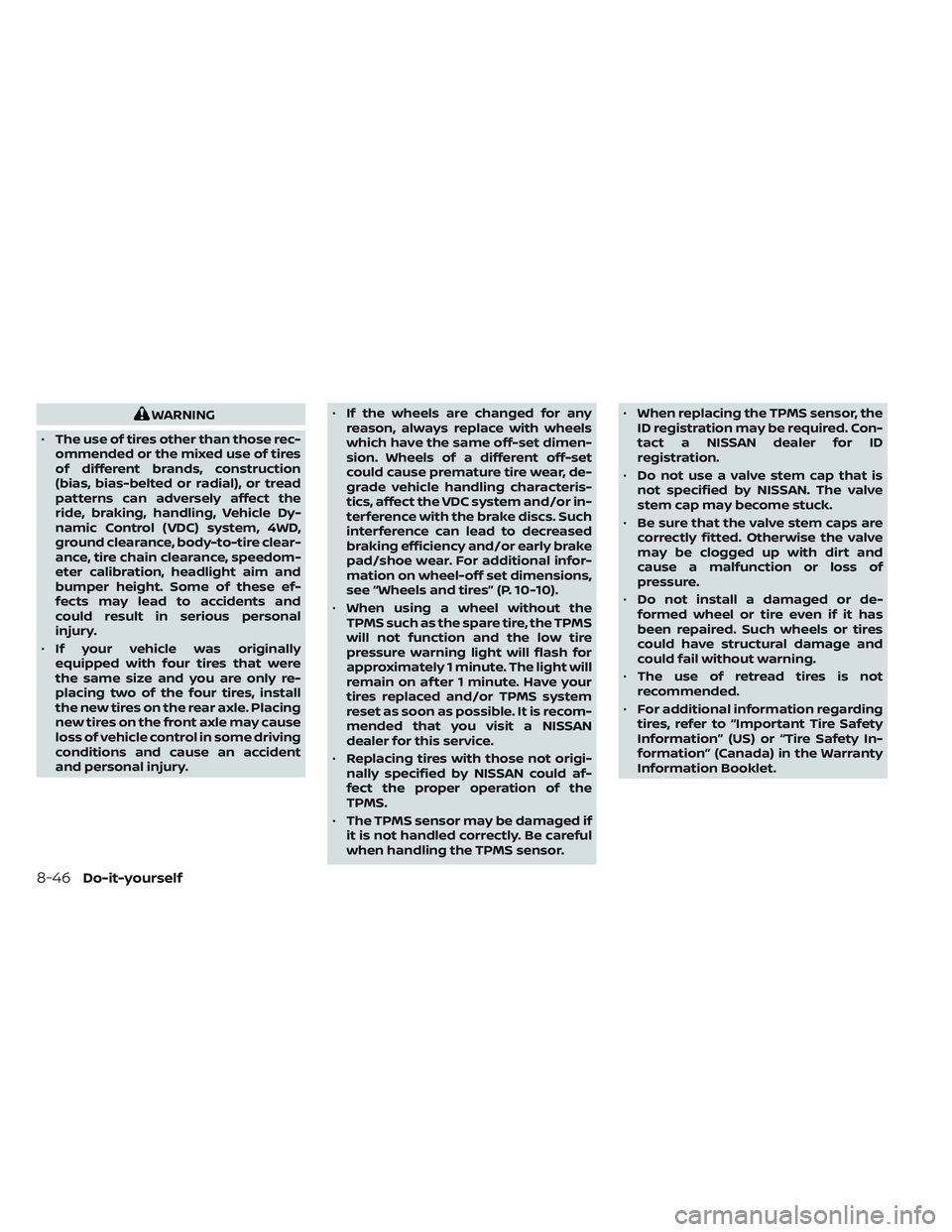NISSAN TITAN 2023  Owners Manual WARNING
• The use of tires other than those rec-
ommended or the mixed use of tires
of different brands, construction
(bias, bias-belted or radial), or tread
patterns can adversely affect the
ride, 