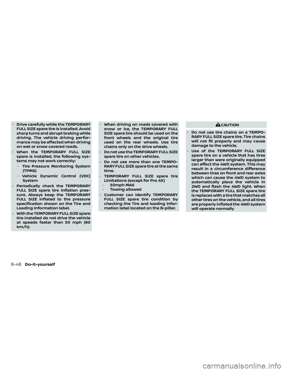 NISSAN TITAN 2023  Owners Manual •Drive carefully while the TEMPORARY
FULL SIZE spare tire is installed. Avoid
sharp turns and abrupt braking while
driving. The vehicle driving perfor-
mance may be affected when driving
on wet or s