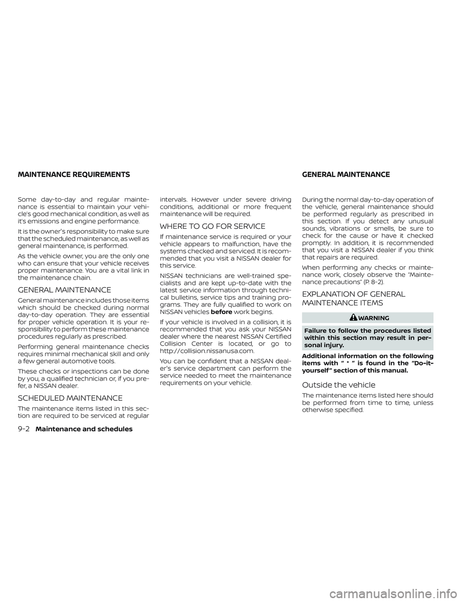 NISSAN TITAN 2023  Owners Manual Some day-to-day and regular mainte-
nance is essential to maintain your vehi-
cle’s good mechanical condition, as well as
it’s emissions and engine performance.
It is the owner's responsibilit