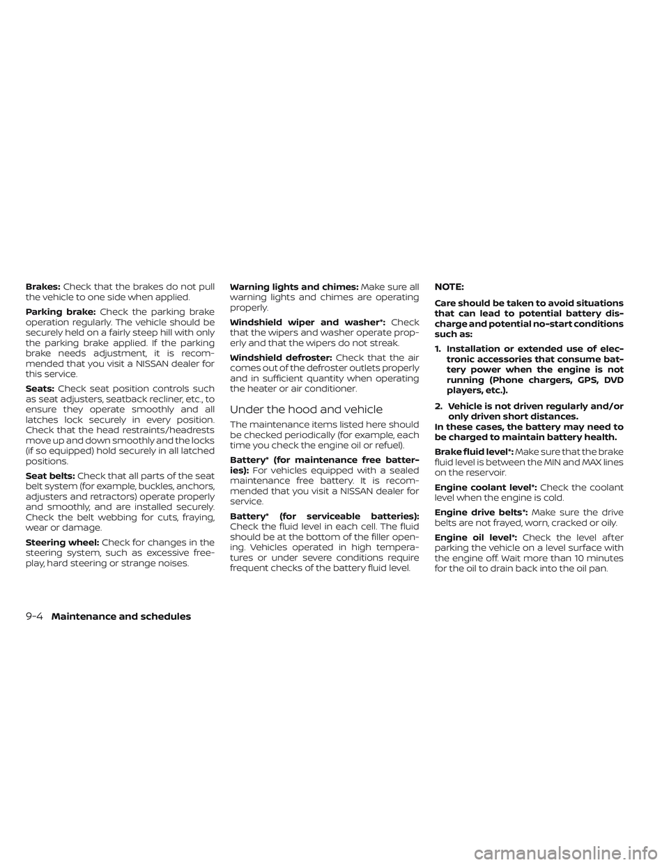 NISSAN TITAN 2023  Owners Manual Brakes:Check that the brakes do not pull
the vehicle to one side when applied.
Parking brake: Check the parking brake
operation regularly. The vehicle should be
securely held on a fairly steep hill wi