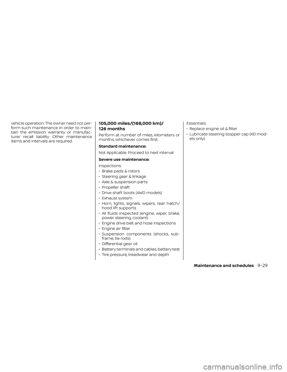 NISSAN TITAN 2023  Owners Manual vehicle operation. The owner need not per-
form such maintenance in order to main-
tain the emission warranty or manufac-
turer recall liability. Other maintenance
items and intervals are required.105
